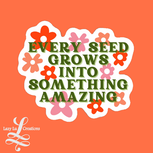 Every Seed Grows Into Something Amazing Sticker